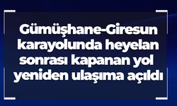 Gümüşhane-Giresun karayolunda heyelan sonrası kapanan yol yeniden ulaşıma açıldı