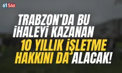 Trabzon bu ihaleyi kazanan, 10 yıllık işletme hakkını da alacak...