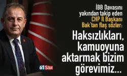 CHP Trabzon İl Başkanı Mustafa Bak: Haksızlıkları, kamuoyuna aktarmak bizim görevimiz...