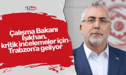Çalışma Bakanı Işıkhan, kritik incelemeler için Trabzon'a geliyor
