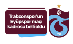 Trabzonspor'un Eyüpspor maçı kadrosu belli oldu