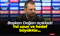 Başkan Doğan açıkladı! Yol uzun ve hedef büyüktür...