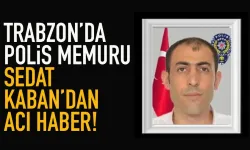 Trabzon'da Polis Sedat Kaban'dan acı haber!