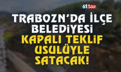 Trabzon'da belediyeden kapalı yöntem teklifiyle satış...