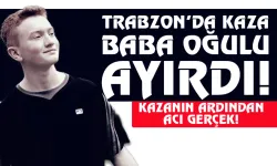 Trabzon'daki kazada acı geçek: Baba yaralı, oğlu yaşamını yitirdi