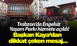 Trabzon’da Engelsiz Yaşam Parkı hizmete açıldı! Başkan Kaya’dan dikkat çeken mesaj…