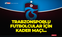 Trabzonsporlu futbolcuların kader maçı