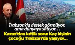 Trabzon’da destek görmüyor, ama dünyaya satıyor… Kazaz’dan kritik soru: Kaç kişinin çocuğu Trabzon’da yaşıyor…