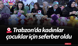 Trabzon’da kadınlar çocuklar için seferber oldu