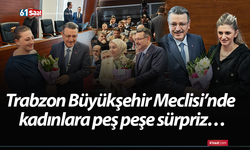 Trabzon Büyükşehir Meclisi’nde kadınlara peş peşe sürpriz…