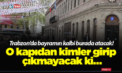 Trabzon’da bayramın kalbi burada atacak! O kapıdan kimler girip çıkmayacak ki…