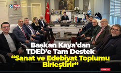 Başkan Kaya’dan TDED’e Tam Destek “Sanat ve Edebiyat Toplumu Birleştirir“