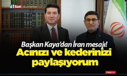 Başkan Kaya’dan İran mesajı! Acınızı ve kederinizi paylaşıyorum
