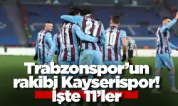 Trabzonspor'un rakibi Kayserispor! İşte 11'ler...