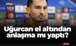 Uğurcan el altından anlaşma mı yaptı?