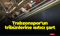 Trabzonspor'un tribünlerine ısıtıcı şart