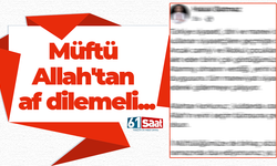 Müftü Allah'tan af dilemeli...