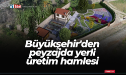 Büyükşehir'den peyzajda yerli üretim hamlesi