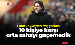 Fatih Tekke’den flaş yorum! 10 kişiye karşı orta sahayı geçemedik