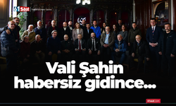 Vali Şahin habersiz gidince...