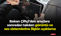 Bakan Çiftçi'den araçlara sonradan takılan görüntü ve ses sistemlerine ilişkin açıklama