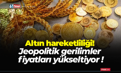 Altın hareketliliği! Jeopolitik gerilimler fiyatları yükseltiyor !