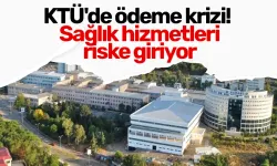 KTÜ'de ödeme krizi! Sağlık hizmetleri riske giriyor