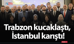 Trabzon kucaklaştı, İstanbul karıştı!