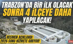 Trabzon'da bir ilk olacak, sonra 4 ilçeye daha yapılacak! 2026'nın sonu hizmete giriyor...