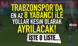 Trabzonspor'da en az 8 yabancıyla yollar kesin olarak ayrılacak... İşte o liste...