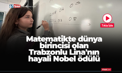 Matematikte dünya birincisi olan Trabzonlu Lina'nın hayali Nobel ödülü