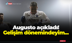 Augusto açıkladı! Gelişim dönemindeyim...