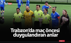Trabzon’da maç öncesi duygulandıran anlar