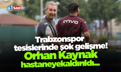 Trabzonspor tesislerinde şok gelişme! Orhan Kaynak hastaneye kaldırıldı...