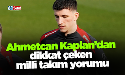 Ahmetcan Kaplan’dan dikkat çeken milli takım yorumu...