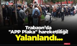 Trabzon’da "APP Plaka" hareketliliği! Yalanlandı...