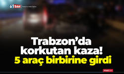 Trabzon’da korkutan kaza! 5 araç birbirine girdi