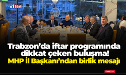 Trabzon’da iftar programında  dikkat çeken buluşma! MHP İl Başkanı’ndan birlik mesajı