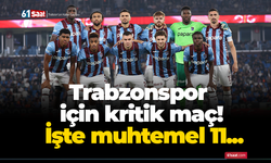 Trabzonspor için kritik maç! İşte muhtemel 11