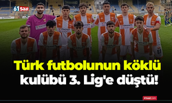 Türk futbolunun köklü kulübü 3. Lig'e düştü!