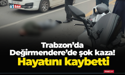 Trabzon’da Değirmendere’de şok kaza! Hayatını kaybetti