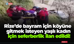 Rize’de bayram için köyüne gitmek isteyen yaşlı kadın için seferberlik ilan edildi!
