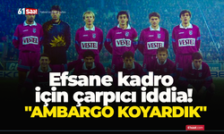 Efsane kadro için çarpıcı iddia! "Ambargo koyardık"