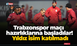 Trabzonspor maçı hazırlıklarına başladılar! Yıldız isim katılmadı