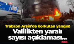 Trabzon Arsin’de korkutan yangın! Valilikten yaralı sayısı açıklaması...
