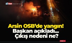 Arsin OSB’de yangın! Başkan açıkladı... Çıkış nedeni ne?