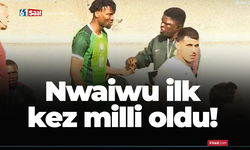 Nwaiwu ilk kez milli oldu!