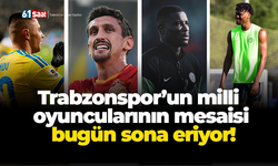Trabzonspor’un milli oyuncularının mesaisi bugün sona eriyor!