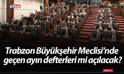Trabzon Büyükşehir Meclisi’nde geçen ayın defterleri mi açılacak?