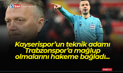 Kayserispor’un teknik adamı Trabzonspor’a mağlup olmalarını hakeme bağladı...